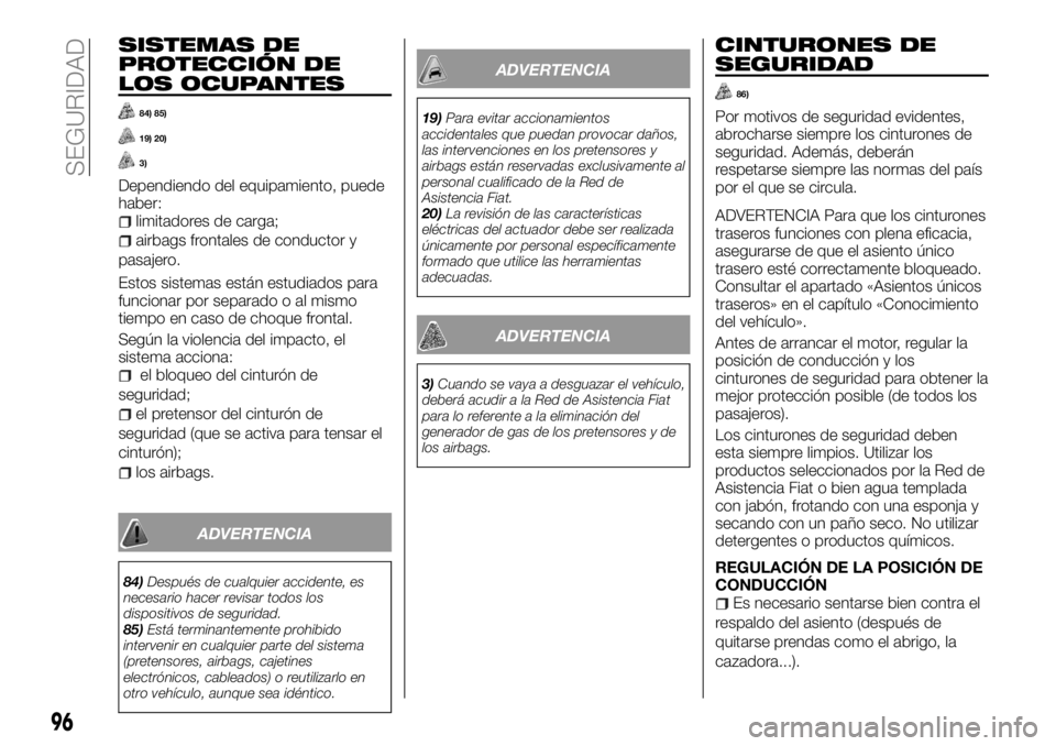 FIAT TALENTO 2017  Manual de Empleo y Cuidado (in Spanish) SISTEMAS DE
PROTECCIÓN DE
LOS OCUPANTES
84) 85)
19) 20)
3)
Dependiendo del equipamiento, puede
haber:
limitadores de carga;
airbags frontales de conductor y
pasajero.
Estos sistemas están estudiados
