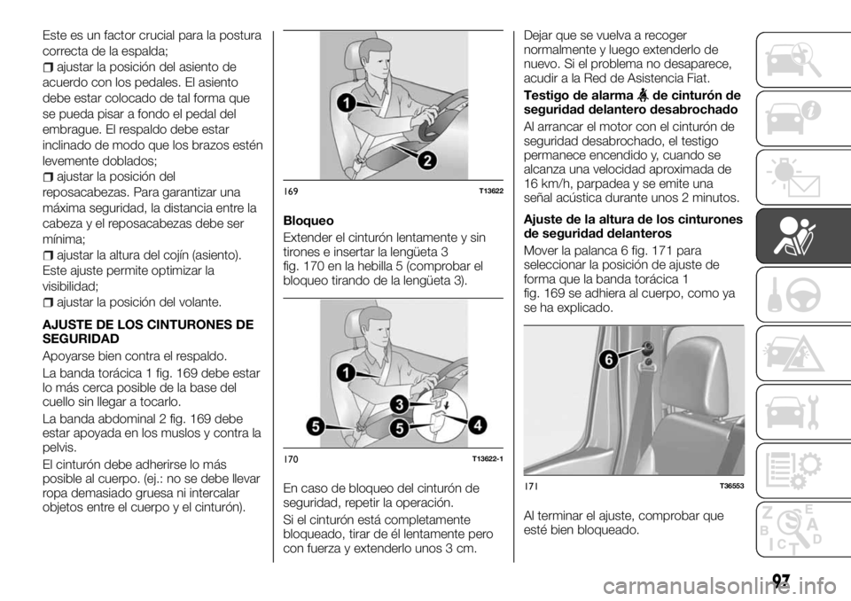 FIAT TALENTO 2017  Manual de Empleo y Cuidado (in Spanish) Este es un factor crucial para la postura
correcta de la espalda;
ajustar la posición del asiento de
acuerdo con los pedales. El asiento
debe estar colocado de tal forma que
se pueda pisar a fondo el