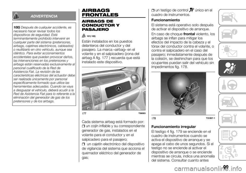 FIAT TALENTO 2018  Manual de Empleo y Cuidado (in Spanish) ADVERTENCIA
100)Después de cualquier accidente, es
necesario hacer revisar todos los
dispositivos de seguridad. Está
terminantemente prohibido intervenir en
cualquier parte del sistema (pretensores,