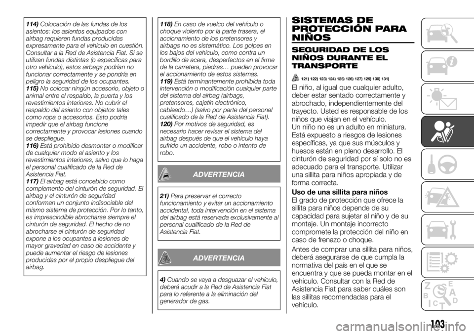 FIAT TALENTO 2018  Manual de Empleo y Cuidado (in Spanish) 114)Colocación de las fundas de los
asientos: los asientos equipados con
airbag requieren fundas producidas
expresamente para el vehículo en cuestión.
Consultar a la Red de Asistencia Fiat. Si se
u
