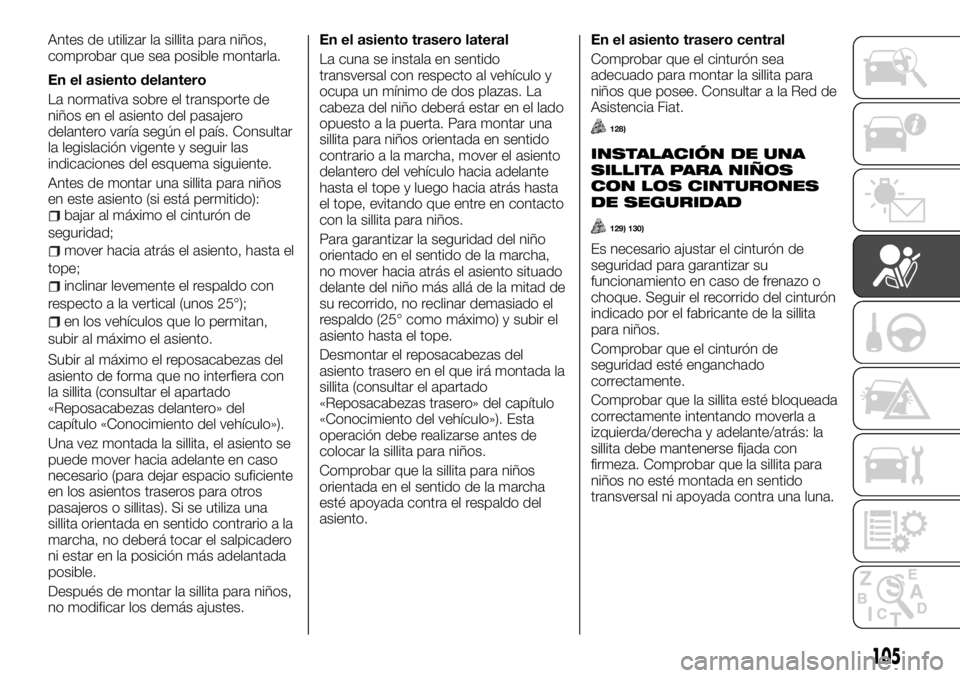 FIAT TALENTO 2018  Manual de Empleo y Cuidado (in Spanish) Antes de utilizar la sillita para niños,
comprobar que sea posible montarla.
En el asiento delantero
La normativa sobre el transporte de
niños en el asiento del pasajero
delantero varía según el p
