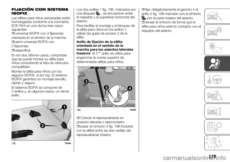 FIAT TALENTO 2018  Manual de Empleo y Cuidado (in Spanish) FIJACIÓN CON SISTEMA
ISOFIX
Las sillitas para niños autorizadas están
homologadas conforme a la normativa
ECE-R44 en uno de los tres casos
siguientes:
universal ISOFIX con 3 fijaciones
orientada en