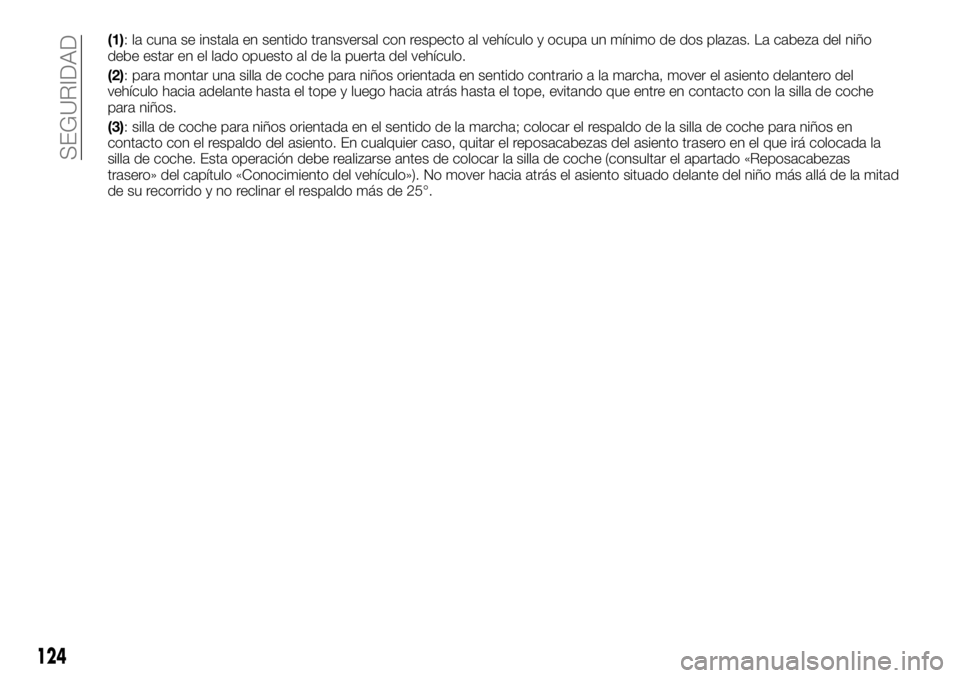 FIAT TALENTO 2018  Manual de Empleo y Cuidado (in Spanish) (1): la cuna se instala en sentido transversal con respecto al vehículo y ocupa un mínimo de dos plazas. La cabeza del niño
debe estar en el lado opuesto al de la puerta del vehículo.
(2): para mo