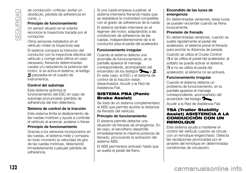 FIAT TALENTO 2018  Manual de Empleo y Cuidado (in Spanish) de conducción «críticas» (evitar un
obstáculo, pérdida de adherencia en
curva...).
Principio de funcionamiento
Un sensor situado en el volante
reconoce la trayectoria trazada por el
conductor.
O