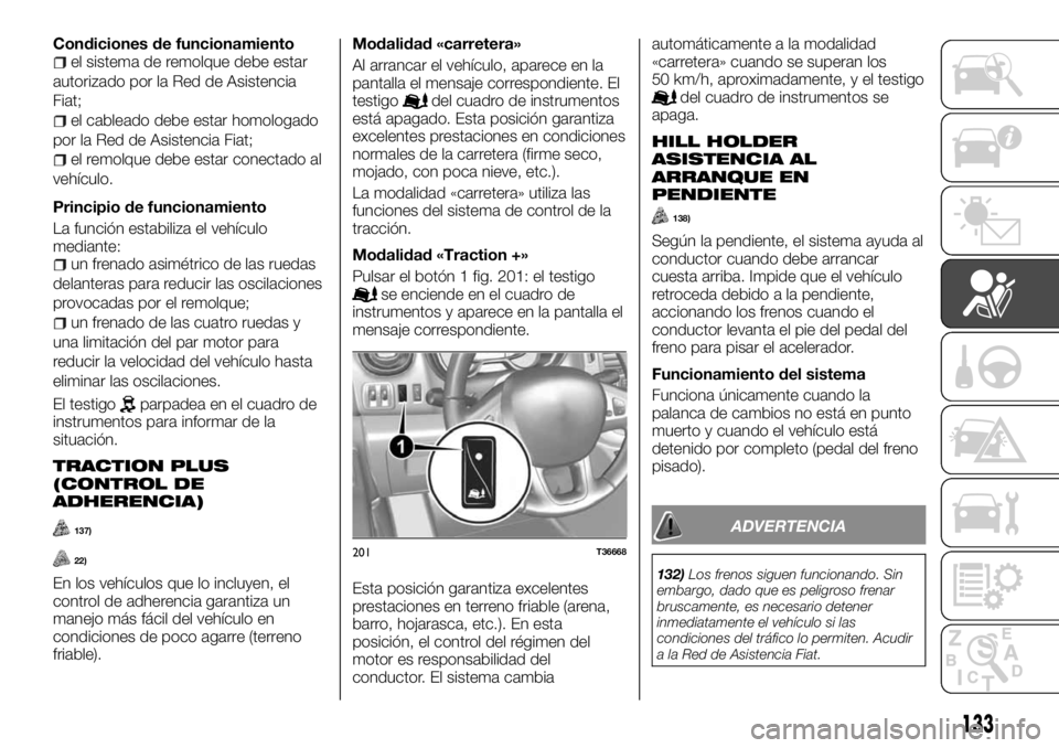 FIAT TALENTO 2018  Manual de Empleo y Cuidado (in Spanish) Condiciones de funcionamientoel sistema de remolque debe estar
autorizado por la Red de Asistencia
Fiat;
el cableado debe estar homologado
por la Red de Asistencia Fiat;
el remolque debe estar conecta