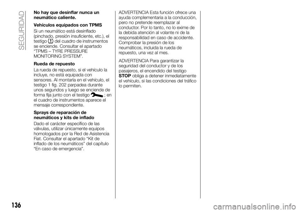 FIAT TALENTO 2018  Manual de Empleo y Cuidado (in Spanish) No hay que desinflar nunca un
neumático caliente.
Vehículos equipados con TPMS
Si un neumático está desinflado
(pinchado, presión insuficiente, etc.), el
testigo
del cuadro de instrumentos
se enc