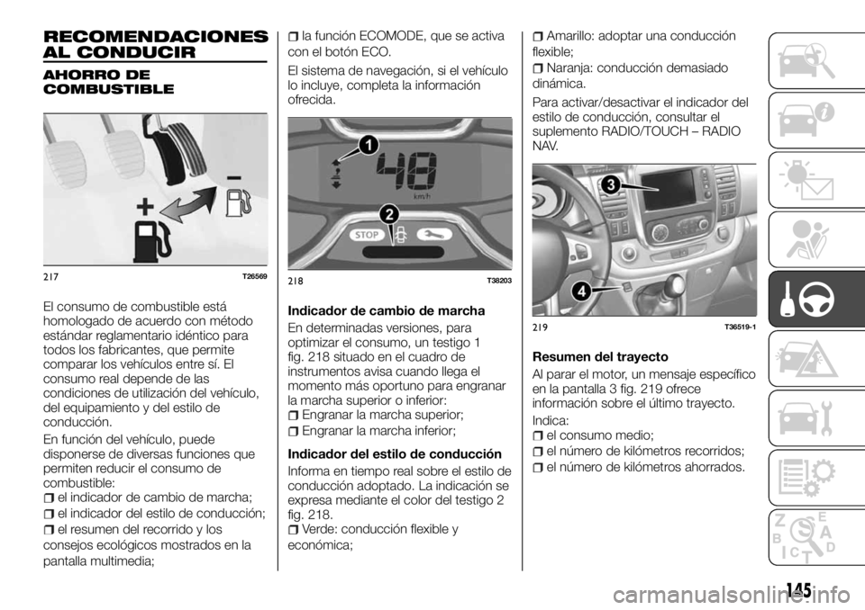 FIAT TALENTO 2018  Manual de Empleo y Cuidado (in Spanish) RECOMENDACIONES
AL CONDUCIR
AHORRO DE
COMBUSTIBLE
El consumo de combustible está
homologado de acuerdo con método
estándar reglamentario idéntico para
todos los fabricantes, que permite
comparar l