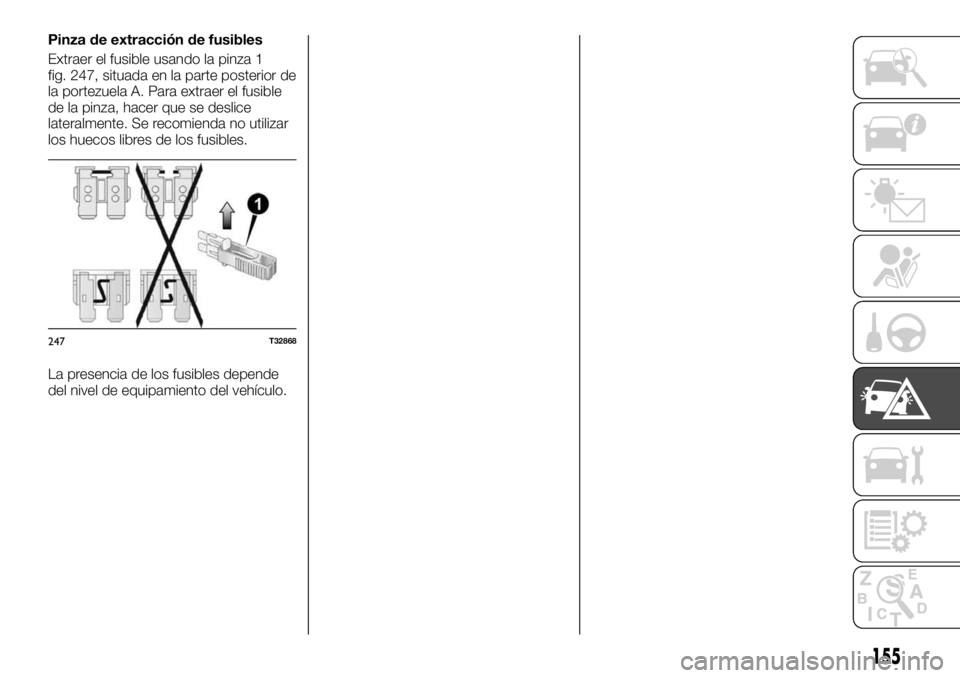 FIAT TALENTO 2018  Manual de Empleo y Cuidado (in Spanish) Pinza de extracción de fusibles
Extraer el fusible usando la pinza 1
fig. 247, situada en la parte posterior de
la portezuela A. Para extraer el fusible
de la pinza, hacer que se deslice
lateralmente