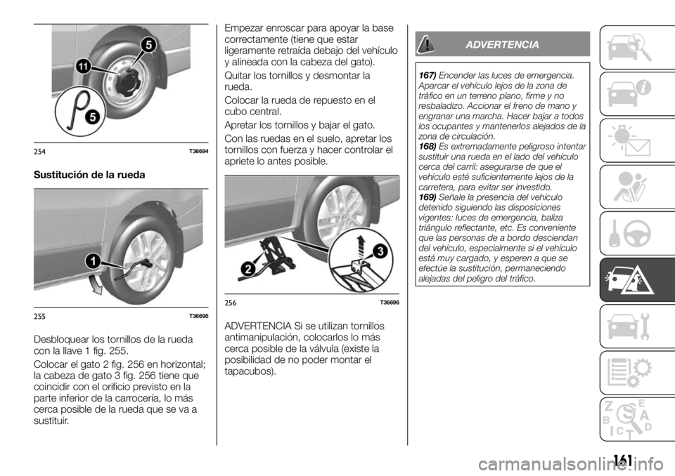 FIAT TALENTO 2018  Manual de Empleo y Cuidado (in Spanish) Sustitución de la rueda
Desbloquear los tornillos de la rueda
con la llave 1 fig. 255.
Colocar el gato 2 fig. 256 en horizontal;
la cabeza de gato 3 fig. 256 tiene que
coincidir con el orificio previ