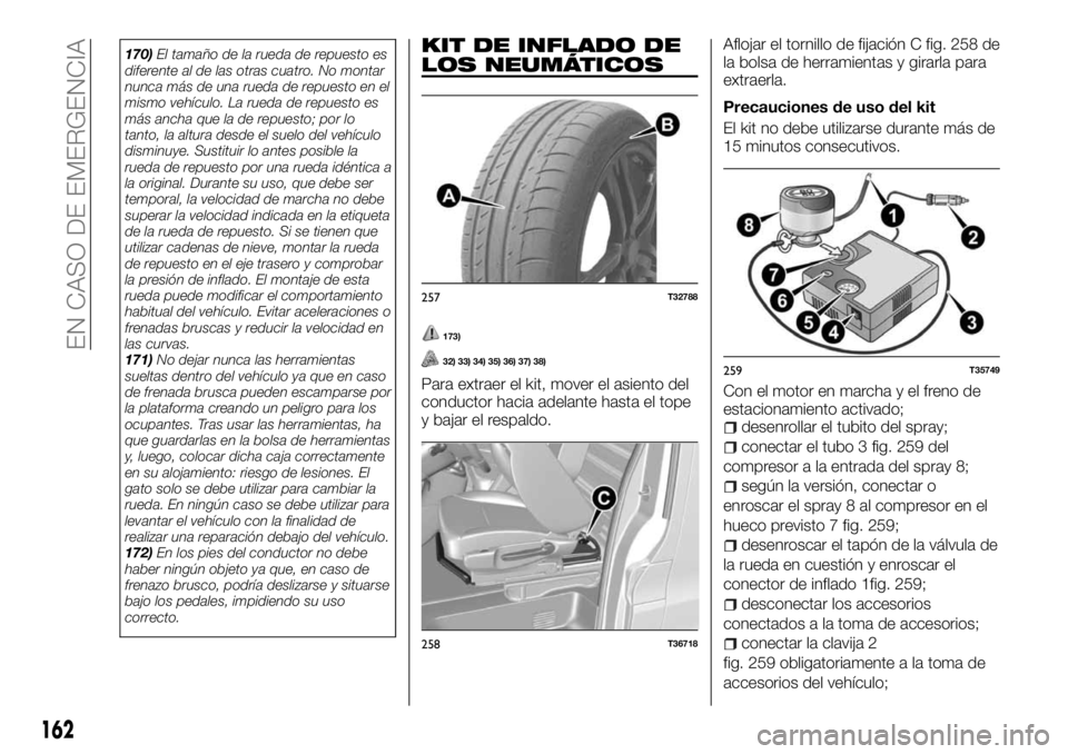FIAT TALENTO 2018  Manual de Empleo y Cuidado (in Spanish) 170)El tamaño de la rueda de repuesto es
diferente al de las otras cuatro. No montar
nunca más de una rueda de repuesto en el
mismo vehículo. La rueda de repuesto es
más ancha que la de repuesto; 