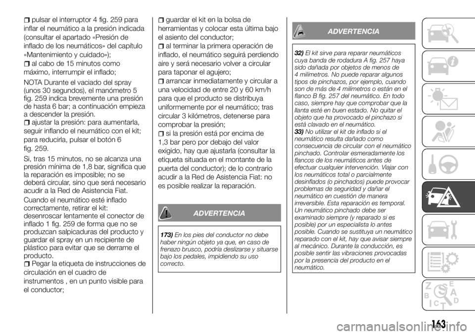 FIAT TALENTO 2018  Manual de Empleo y Cuidado (in Spanish) pulsar el interruptor 4 fig. 259 para
inflar el neumático a la presión indicada
(consultar el apartado «Presión de
inflado de los neumáticos» del capítulo
«Mantenimiento y cuidado»);
al cabo 