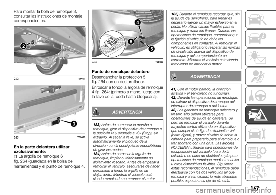 FIAT TALENTO 2018  Manual de Empleo y Cuidado (in Spanish) Para montar la bola de remolque 3,
consultar las instrucciones de montaje
correspondientes.
En la parte delantera utilizar
exclusivamente:
La argolla de remolque 6
fig. 264 (guardada en la bolsa de
he