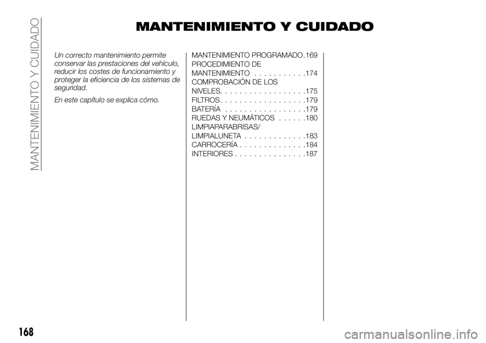 FIAT TALENTO 2018  Manual de Empleo y Cuidado (in Spanish) MANTENIMIENTO Y CUIDADO
Un correcto mantenimiento permite
conservar las prestaciones del vehículo,
reducir los costes de funcionamiento y
proteger la eficiencia de los sistemas de
seguridad.
En este 