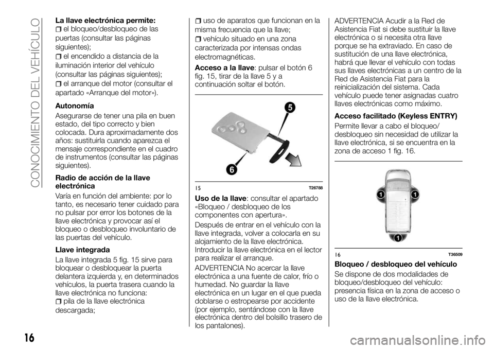 FIAT TALENTO 2018 Manual de Empleo y Cuidado (in Spanish) La llave electrónica permite:el bloqueo/desbloqueo de las
puertas (consultar las páginas
siguientes);
el encendido a distancia de la
iluminación interior del vehículo
(consultar las páginas sigui FIAT TALENTO 2018 Manual de Empleo y Cuidado (in Spanish) La llave electrónica permite:el bloqueo/desbloqueo de las
puertas (consultar las páginas
siguientes);
el encendido a distancia de la
iluminación interior del vehículo
(consultar las páginas sigui