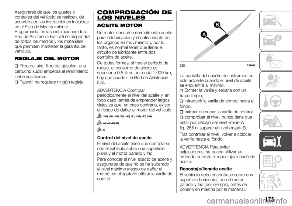 FIAT TALENTO 2018  Manual de Empleo y Cuidado (in Spanish) Asegurarse de que los ajustes y
controles del vehículo se realicen, de
acuerdo con las instrucciones incluidas
en el Plan de Mantenimiento
Programado, en las instalaciones de la
Red de Asistencia Fia