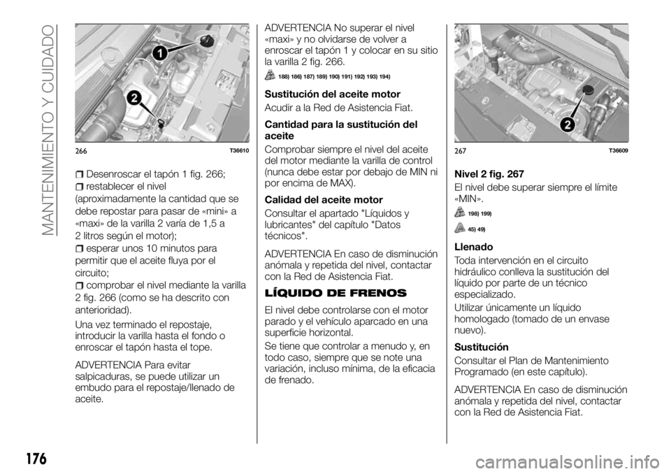 FIAT TALENTO 2018  Manual de Empleo y Cuidado (in Spanish) Desenroscar el tapón 1 fig. 266;
restablecer el nivel
(aproximadamente la cantidad que se
debe repostar para pasar de «mini» a
«maxi» de la varilla 2 varía de 1,5 a
2 litros según el motor);
es