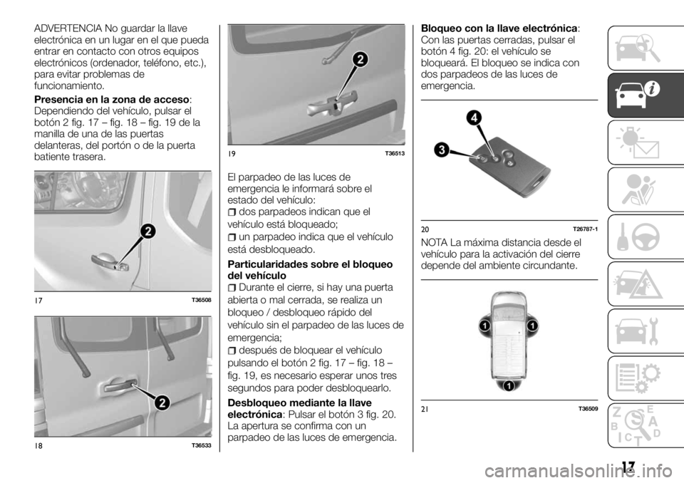 FIAT TALENTO 2018 Manual de Empleo y Cuidado (in Spanish) ADVERTENCIA No guardar la llave
electrónica en un lugar en el que pueda
entrar en contacto con otros equipos
electrónicos (ordenador, teléfono, etc.),
para evitar problemas de
funcionamiento.
Prese FIAT TALENTO 2018 Manual de Empleo y Cuidado (in Spanish) ADVERTENCIA No guardar la llave
electrónica en un lugar en el que pueda
entrar en contacto con otros equipos
electrónicos (ordenador, teléfono, etc.),
para evitar problemas de
funcionamiento.
Prese