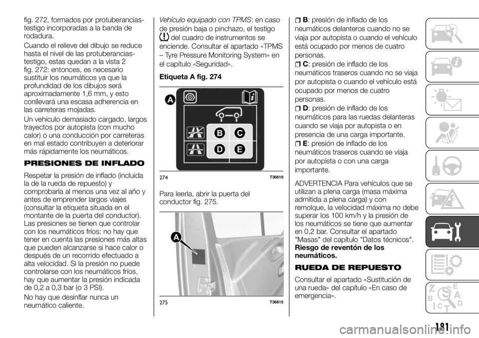 FIAT TALENTO 2018  Manual de Empleo y Cuidado (in Spanish) fig. 272, formados por protuberancias-
testigo incorporadas a la banda de
rodadura.
Cuando el relieve del dibujo se reduce
hasta el nivel de las protuberancias-
testigo, estas quedan a la vista 2
fig.