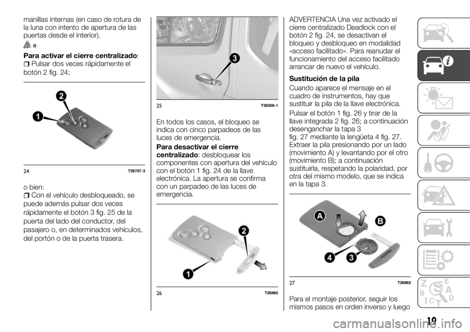 FIAT TALENTO 2018 Manual de Empleo y Cuidado (in Spanish) manillas internas (en caso de rotura de
la luna con intento de apertura de las
puertas desde el interior).
2)
Para activar el cierre centralizado:Pulsar dos veces rápidamente el
botón 2 fig. 24;
o b FIAT TALENTO 2018 Manual de Empleo y Cuidado (in Spanish) manillas internas (en caso de rotura de
la luna con intento de apertura de las
puertas desde el interior).
2)
Para activar el cierre centralizado:Pulsar dos veces rápidamente el
botón 2 fig. 24;
o b