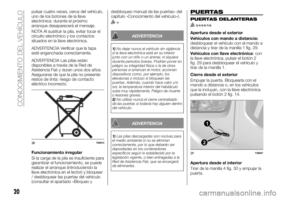 FIAT TALENTO 2018 Manual de Empleo y Cuidado (in Spanish) pulsar cuatro veces, cerca del vehículo,
uno de los botones de la llave
electrónica: durante el próximo
arranque desaparecerá el mensaje.
NOTA Al sustituir la pila, evitar tocar el
circuito electr FIAT TALENTO 2018 Manual de Empleo y Cuidado (in Spanish) pulsar cuatro veces, cerca del vehículo,
uno de los botones de la llave
electrónica: durante el próximo
arranque desaparecerá el mensaje.
NOTA Al sustituir la pila, evitar tocar el
circuito electr
