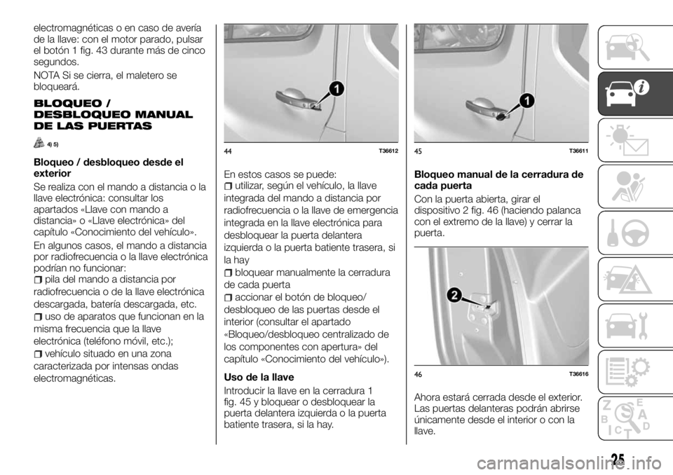 FIAT TALENTO 2018 Manual de Empleo y Cuidado (in Spanish) electromagnéticas o en caso de avería
de la llave: con el motor parado, pulsar
el botón 1 fig. 43 durante más de cinco
segundos.
NOTA Si se cierra, el maletero se
bloqueará.
BLOQUEO /
DESBLOQUEO FIAT TALENTO 2018 Manual de Empleo y Cuidado (in Spanish) electromagnéticas o en caso de avería
de la llave: con el motor parado, pulsar
el botón 1 fig. 43 durante más de cinco
segundos.
NOTA Si se cierra, el maletero se
bloqueará.
BLOQUEO /
DESBLOQUEO