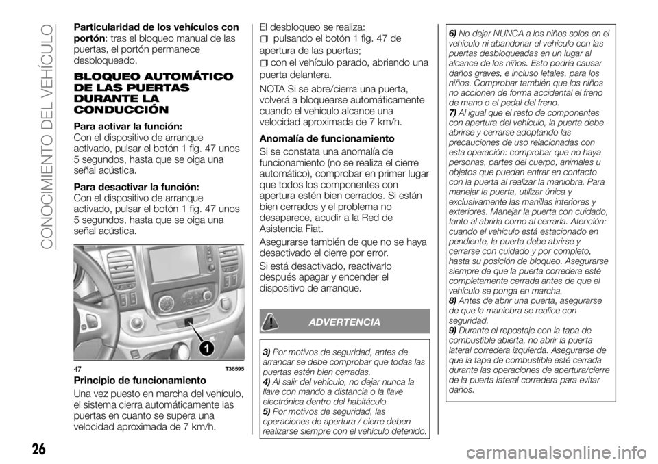FIAT TALENTO 2018 Manual de Empleo y Cuidado (in Spanish) Particularidad de los vehículos con
portón: tras el bloqueo manual de las
puertas, el portón permanece
desbloqueado.
BLOQUEO AUTOMÁTICO
DE LAS PUERTAS
DURANTE LA
CONDUCCIÓN
Para activar la funci FIAT TALENTO 2018 Manual de Empleo y Cuidado (in Spanish) Particularidad de los vehículos con
portón: tras el bloqueo manual de las
puertas, el portón permanece
desbloqueado.
BLOQUEO AUTOMÁTICO
DE LAS PUERTAS
DURANTE LA
CONDUCCIÓN
Para activar la funci