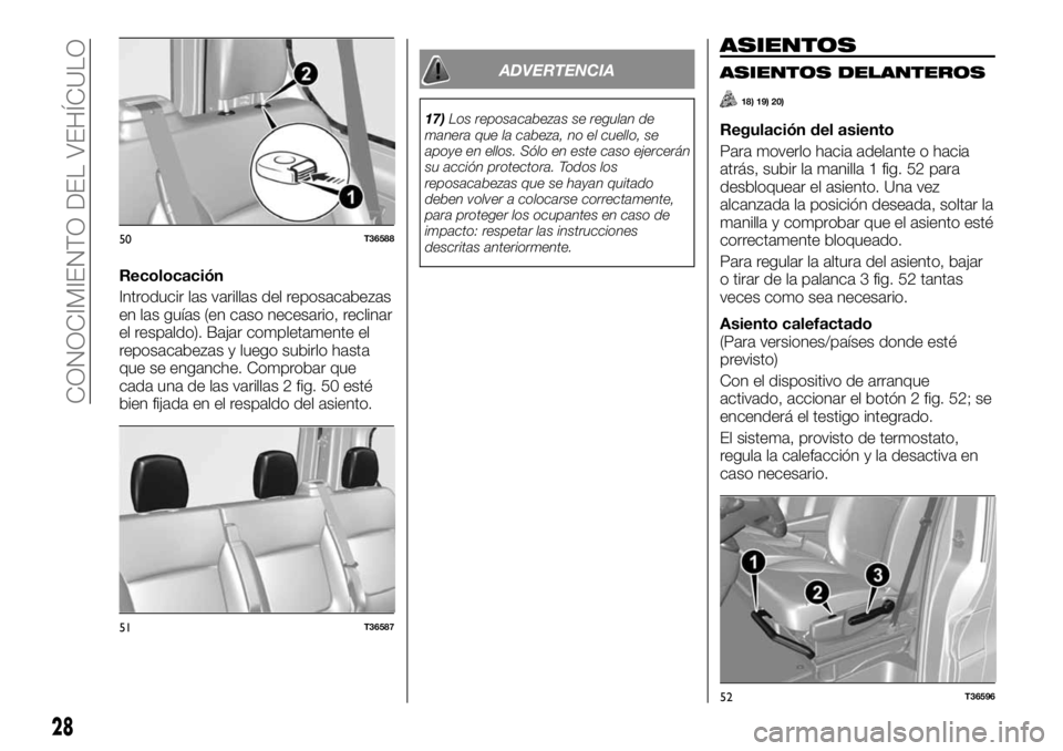 FIAT TALENTO 2018 Manual de Empleo y Cuidado (in Spanish) Recolocación
Introducir las varillas del reposacabezas
en las guías (en caso necesario, reclinar
el respaldo). Bajar completamente el
reposacabezas y luego subirlo hasta
que se enganche. Comprobar q FIAT TALENTO 2018 Manual de Empleo y Cuidado (in Spanish) Recolocación
Introducir las varillas del reposacabezas
en las guías (en caso necesario, reclinar
el respaldo). Bajar completamente el
reposacabezas y luego subirlo hasta
que se enganche. Comprobar q