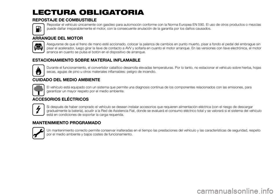 FIAT TALENTO 2018  Manual de Empleo y Cuidado (in Spanish) LECTURA OBLIGATORIA
REPOSTAJE DE COMBUSTIBLERepostar el vehículo únicamente con gasóleo para automoción conforme con la Norma Europea EN 590. El uso de otros productos o mezclas
puede dañar irrep