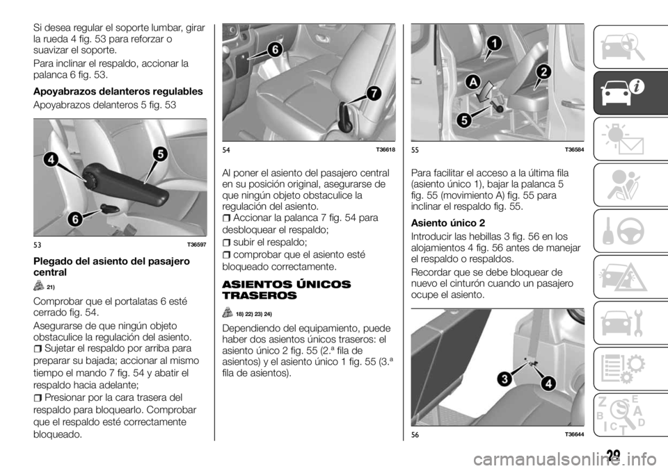 FIAT TALENTO 2018 Manual de Empleo y Cuidado (in Spanish) Si desea regular el soporte lumbar, girar
la rueda 4 fig. 53 para reforzar o
suavizar el soporte.
Para inclinar el respaldo, accionar la
palanca 6 fig. 53.
Apoyabrazos delanteros regulables
Apoyabrazo FIAT TALENTO 2018 Manual de Empleo y Cuidado (in Spanish) Si desea regular el soporte lumbar, girar
la rueda 4 fig. 53 para reforzar o
suavizar el soporte.
Para inclinar el respaldo, accionar la
palanca 6 fig. 53.
Apoyabrazos delanteros regulables
Apoyabrazo