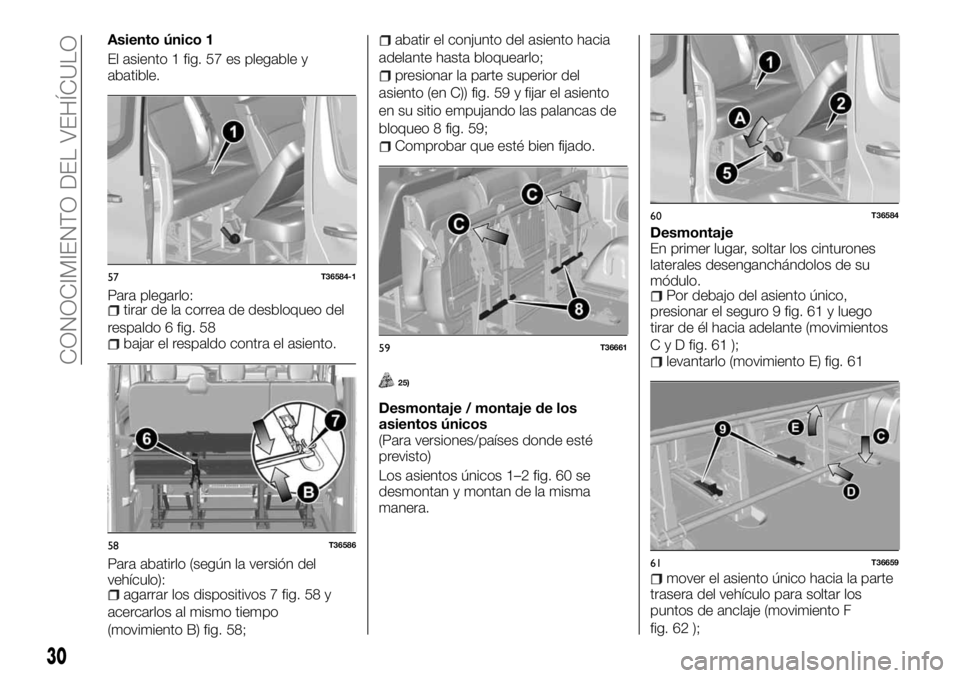 FIAT TALENTO 2018 Manual de Empleo y Cuidado (in Spanish) Asiento único 1
El asiento 1 fig. 57 es plegable y
abatible.
Para plegarlo:
tirar de la correa de desbloqueo del
respaldo 6 fig. 58
bajar el respaldo contra el asiento.
Para abatirlo (según la versi FIAT TALENTO 2018 Manual de Empleo y Cuidado (in Spanish) Asiento único 1
El asiento 1 fig. 57 es plegable y
abatible.
Para plegarlo:
tirar de la correa de desbloqueo del
respaldo 6 fig. 58
bajar el respaldo contra el asiento.
Para abatirlo (según la versi