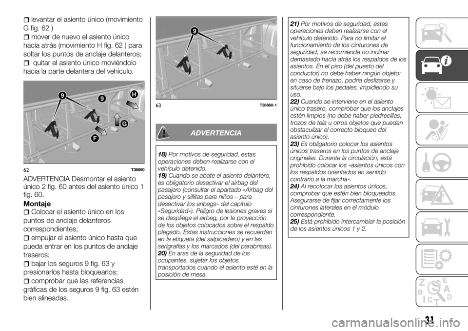 FIAT TALENTO 2018 Manual de Empleo y Cuidado (in Spanish) levantar el asiento único (movimiento
G fig. 62 )
mover de nuevo el asiento único
hacia atrás (movimiento H fig. 62 ) para
soltar los puntos de anclaje delanteros;
quitar el asiento único moviénd FIAT TALENTO 2018 Manual de Empleo y Cuidado (in Spanish) levantar el asiento único (movimiento
G fig. 62 )
mover de nuevo el asiento único
hacia atrás (movimiento H fig. 62 ) para
soltar los puntos de anclaje delanteros;
quitar el asiento único moviénd