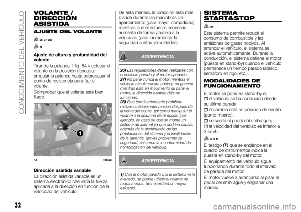 FIAT TALENTO 2018 Manual de Empleo y Cuidado (in Spanish) VOLANTE /
DIRECCIÓN
ASISTIDA
AJUSTE DEL VOLANTE
26) 27) 28)
1)
Ajuste de altura y profundidad del
volante
Tirar de la palanca 1 fig. 64 y colocar el
volante en la posición deseada:
empujar la palanc FIAT TALENTO 2018 Manual de Empleo y Cuidado (in Spanish) VOLANTE /
DIRECCIÓN
ASISTIDA
AJUSTE DEL VOLANTE
26) 27) 28)
1)
Ajuste de altura y profundidad del
volante
Tirar de la palanca 1 fig. 64 y colocar el
volante en la posición deseada:
empujar la palanc
