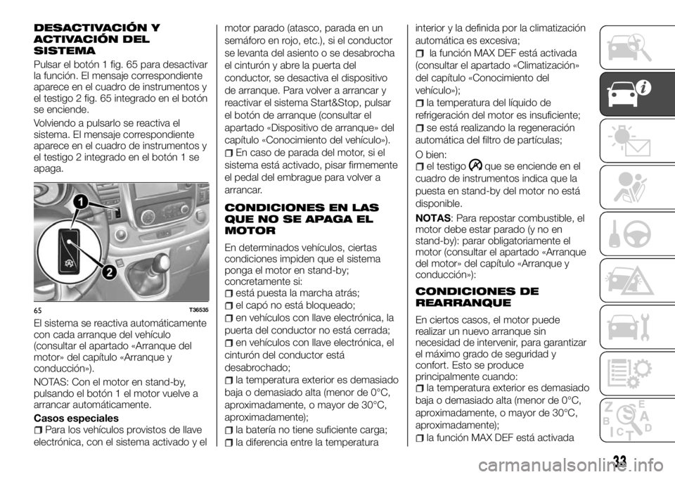 FIAT TALENTO 2018 Manual de Empleo y Cuidado (in Spanish) DESACTIVACIÓN Y
ACTIVACIÓN DEL
SISTEMA
Pulsar el botón 1 fig. 65 para desactivar
la función. El mensaje correspondiente
aparece en el cuadro de instrumentos y
el testigo 2 fig. 65 integrado en el FIAT TALENTO 2018 Manual de Empleo y Cuidado (in Spanish) DESACTIVACIÓN Y
ACTIVACIÓN DEL
SISTEMA
Pulsar el botón 1 fig. 65 para desactivar
la función. El mensaje correspondiente
aparece en el cuadro de instrumentos y
el testigo 2 fig. 65 integrado en el