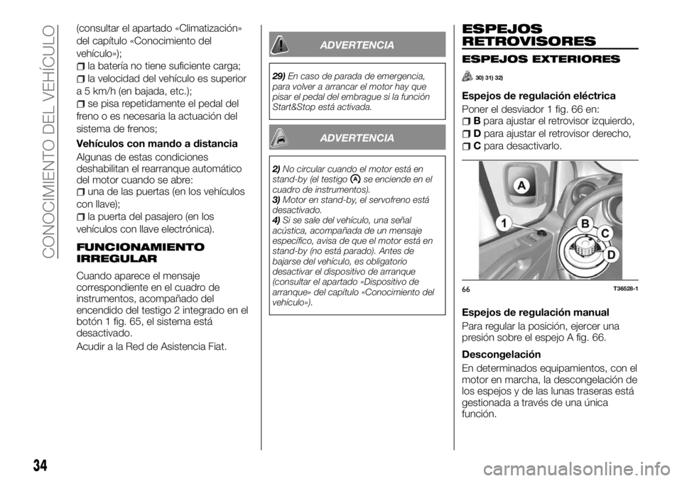 FIAT TALENTO 2018 Manual de Empleo y Cuidado (in Spanish) (consultar el apartado «Climatización»
del capítulo «Conocimiento del
vehículo»);
la batería no tiene suficiente carga;
la velocidad del vehículo es superior
a 5 km/h (en bajada, etc.);
se pi FIAT TALENTO 2018 Manual de Empleo y Cuidado (in Spanish) (consultar el apartado «Climatización»
del capítulo «Conocimiento del
vehículo»);
la batería no tiene suficiente carga;
la velocidad del vehículo es superior
a 5 km/h (en bajada, etc.);
se pi