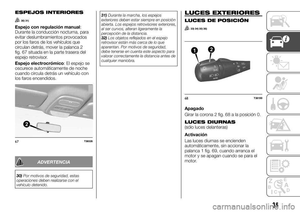 FIAT TALENTO 2018 Manual de Empleo y Cuidado (in Spanish) ESPEJOS INTERIORES
30) 31)
Espejo con regulación manual:
Durante la conducción nocturna, para
evitar deslumbramientos provocados
por los faros de los vehículos que
circulan detrás, mover la palanc FIAT TALENTO 2018 Manual de Empleo y Cuidado (in Spanish) ESPEJOS INTERIORES
30) 31)
Espejo con regulación manual:
Durante la conducción nocturna, para
evitar deslumbramientos provocados
por los faros de los vehículos que
circulan detrás, mover la palanc