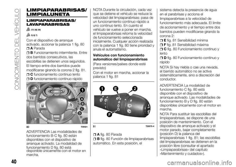 FIAT TALENTO 2018 Manual de Empleo y Cuidado (in Spanish) LIMPIAPARABRISAS/
LIMPIALUNETA
LIMPIAPARABRISAS/
LAVAPARABRISAS
37) 38) 39)
5) 6) 7)
Con el dispositivo de arranque
activado, accionar la palanca 1 fig. 80
AParada
BFuncionamiento intermitente. Entre
FIAT TALENTO 2018 Manual de Empleo y Cuidado (in Spanish) LIMPIAPARABRISAS/
LIMPIALUNETA
LIMPIAPARABRISAS/
LAVAPARABRISAS
37) 38) 39)
5) 6) 7)
Con el dispositivo de arranque
activado, accionar la palanca 1 fig. 80
AParada
BFuncionamiento intermitente. Entre