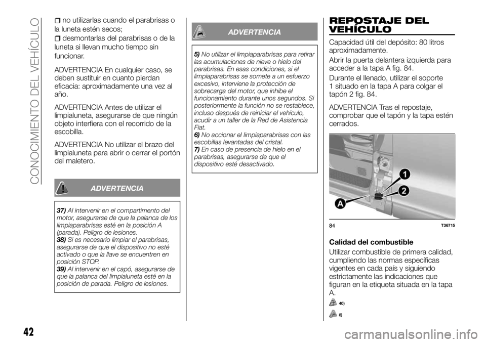 FIAT TALENTO 2018 Manual de Empleo y Cuidado (in Spanish) no utilizarlas cuando el parabrisas o
la luneta estén secos;
desmontarlas del parabrisas o de la
luneta si llevan mucho tiempo sin
funcionar.
ADVERTENCIA En cualquier caso, se
deben sustituir en cuan FIAT TALENTO 2018 Manual de Empleo y Cuidado (in Spanish) no utilizarlas cuando el parabrisas o
la luneta estén secos;
desmontarlas del parabrisas o de la
luneta si llevan mucho tiempo sin
funcionar.
ADVERTENCIA En cualquier caso, se
deben sustituir en cuan