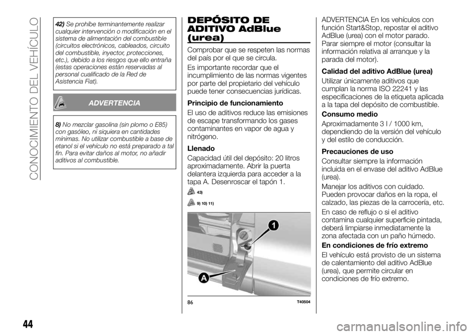 FIAT TALENTO 2018 Manual de Empleo y Cuidado (in Spanish) 42)Se prohíbe terminantemente realizar
cualquier intervención o modificación en el
sistema de alimentación del combustible
(circuitos electrónicos, cableados, circuito
del combustible, inyector, FIAT TALENTO 2018 Manual de Empleo y Cuidado (in Spanish) 42)Se prohíbe terminantemente realizar
cualquier intervención o modificación en el
sistema de alimentación del combustible
(circuitos electrónicos, cableados, circuito
del combustible, inyector,
