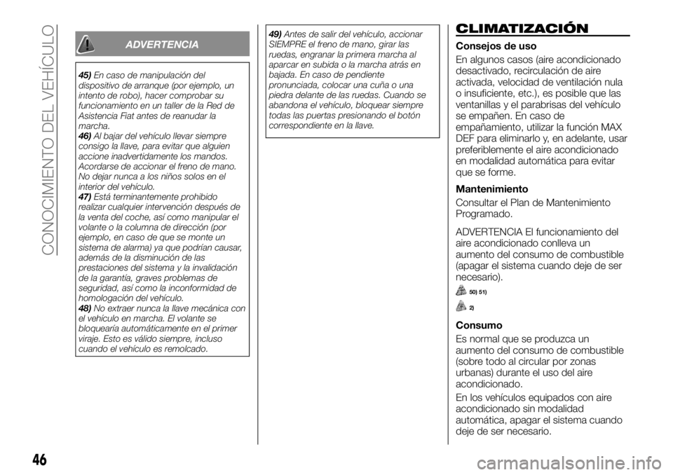 FIAT TALENTO 2018 Manual de Empleo y Cuidado (in Spanish) ADVERTENCIA
45)En caso de manipulación del
dispositivo de arranque (por ejemplo, un
intento de robo), hacer comprobar su
funcionamiento en un taller de la Red de
Asistencia Fiat antes de reanudar la
FIAT TALENTO 2018 Manual de Empleo y Cuidado (in Spanish) ADVERTENCIA
45)En caso de manipulación del
dispositivo de arranque (por ejemplo, un
intento de robo), hacer comprobar su
funcionamiento en un taller de la Red de
Asistencia Fiat antes de reanudar la