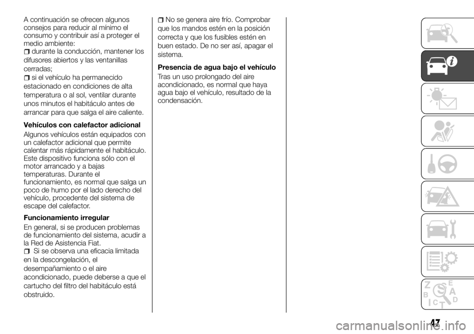 FIAT TALENTO 2018 Manual de Empleo y Cuidado (in Spanish) A continuación se ofrecen algunos
consejos para reducir al mínimo el
consumo y contribuir así a proteger el
medio ambiente:
durante la conducción, mantener los
difusores abiertos y las ventanillas FIAT TALENTO 2018 Manual de Empleo y Cuidado (in Spanish) A continuación se ofrecen algunos
consejos para reducir al mínimo el
consumo y contribuir así a proteger el
medio ambiente:
durante la conducción, mantener los
difusores abiertos y las ventanillas