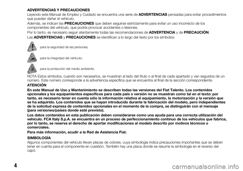 FIAT TALENTO 2018  Manual de Empleo y Cuidado (in Spanish) ADVERTENCIAS Y PRECAUCIONES
Leyendo este Manual de Empleo y Cuidado se encuentra una serie deADVERTENCIASpensadas para evitar procedimientos
que puedan dañar el vehículo.
Además, se indican lasPREC