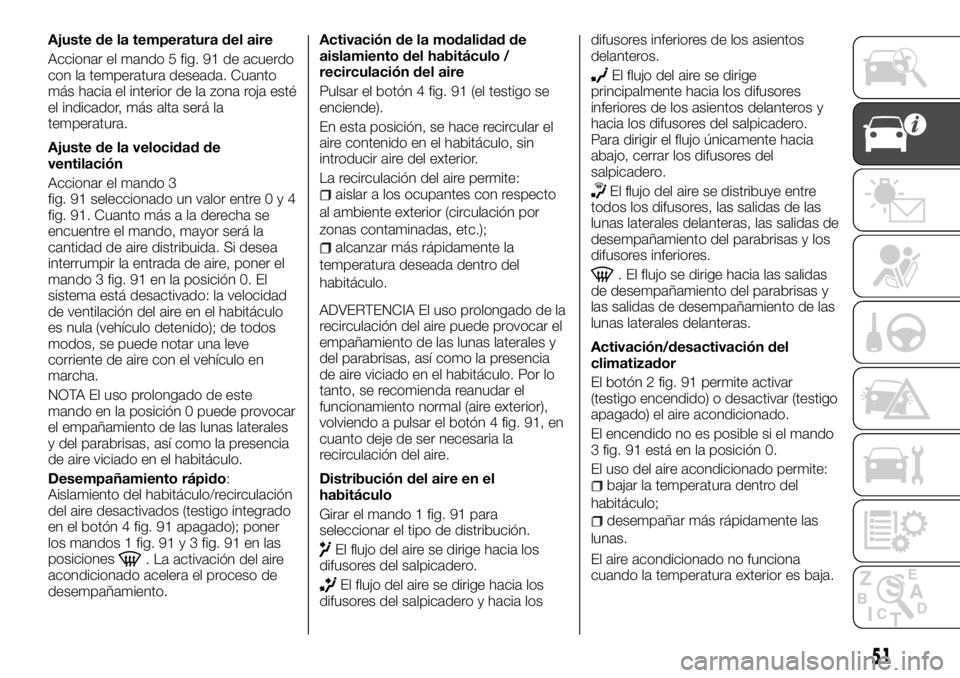 FIAT TALENTO 2018 Manual de Empleo y Cuidado (in Spanish) Ajuste de la temperatura del aire
Accionar el mando 5 fig. 91 de acuerdo
con la temperatura deseada. Cuanto
más hacia el interior de la zona roja esté
el indicador, más alta será la
temperatura.
A FIAT TALENTO 2018 Manual de Empleo y Cuidado (in Spanish) Ajuste de la temperatura del aire
Accionar el mando 5 fig. 91 de acuerdo
con la temperatura deseada. Cuanto
más hacia el interior de la zona roja esté
el indicador, más alta será la
temperatura.
A