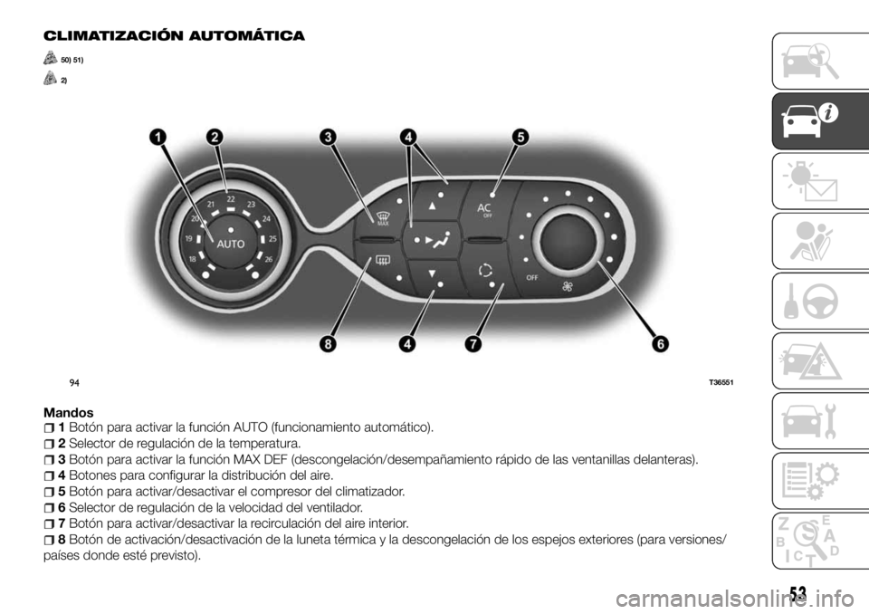 FIAT TALENTO 2018 Manual de Empleo y Cuidado (in Spanish) CLIMATIZACIÓN AUTOMÁTICA
50) 51)
2)
Mandos1Botón para activar la función AUTO (funcionamiento automático).
2Selector de regulación de la temperatura.
3Botón para activar la función MAX DEF (de FIAT TALENTO 2018 Manual de Empleo y Cuidado (in Spanish) CLIMATIZACIÓN AUTOMÁTICA
50) 51)
2)
Mandos1Botón para activar la función AUTO (funcionamiento automático).
2Selector de regulación de la temperatura.
3Botón para activar la función MAX DEF (de