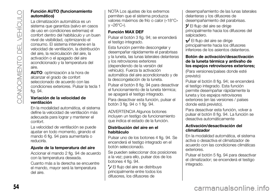 FIAT TALENTO 2018 Manual de Empleo y Cuidado (in Spanish) Función AUTO (funcionamiento
automático)
La climatización automática es un
sistema que garantiza (salvo en casos
de uso en condiciones extremas) el
confort dentro del habitáculo y un buen
nivel d FIAT TALENTO 2018 Manual de Empleo y Cuidado (in Spanish) Función AUTO (funcionamiento
automático)
La climatización automática es un
sistema que garantiza (salvo en casos
de uso en condiciones extremas) el
confort dentro del habitáculo y un buen
nivel d