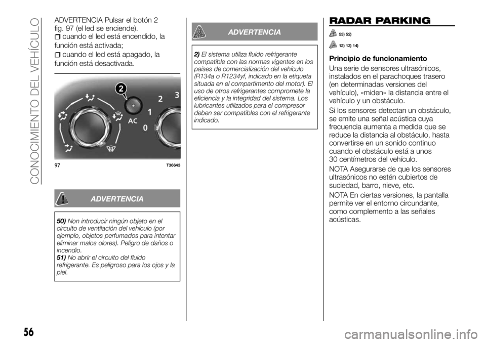 FIAT TALENTO 2018 Manual de Empleo y Cuidado (in Spanish) ADVERTENCIA Pulsar el botón 2
fig. 97 (el led se enciende).
cuando el led está encendido, la
función está activada;
cuando el led está apagado, la
función está desactivada.
ADVERTENCIA
50)Non i FIAT TALENTO 2018 Manual de Empleo y Cuidado (in Spanish) ADVERTENCIA Pulsar el botón 2
fig. 97 (el led se enciende).
cuando el led está encendido, la
función está activada;
cuando el led está apagado, la
función está desactivada.
ADVERTENCIA
50)Non i
