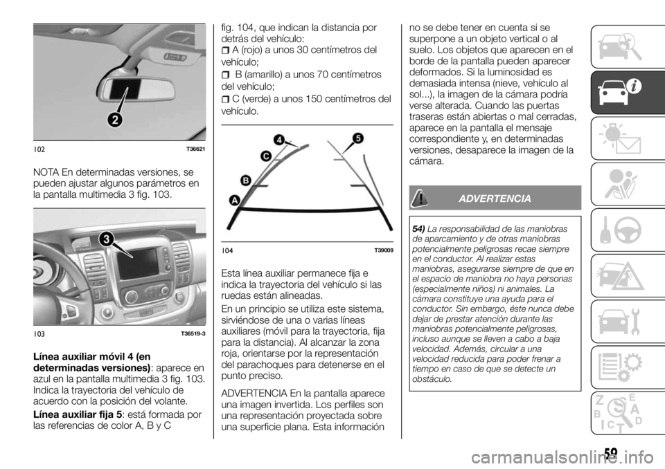 FIAT TALENTO 2018 Manual de Empleo y Cuidado (in Spanish) NOTA En determinadas versiones, se
pueden ajustar algunos parámetros en
la pantalla multimedia 3 fig. 103.
Línea auxiliar móvil 4 (en
determinadas versiones): aparece en
azul en la pantalla multime FIAT TALENTO 2018 Manual de Empleo y Cuidado (in Spanish) NOTA En determinadas versiones, se
pueden ajustar algunos parámetros en
la pantalla multimedia 3 fig. 103.
Línea auxiliar móvil 4 (en
determinadas versiones): aparece en
azul en la pantalla multime