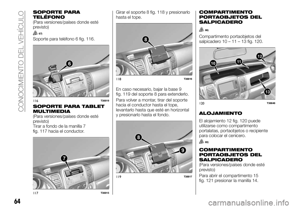FIAT TALENTO 2018 Manual de Empleo y Cuidado (in Spanish) SOPORTE PARA
TELÉFONO
(Para versiones/países donde esté
previsto)
67)
Soporte para teléfono 6 fig. 116.
SOPORTE PARA TABLET
MULTIMEDIA
(Para versiones/países donde esté
previsto)
Tirar a fondo d FIAT TALENTO 2018 Manual de Empleo y Cuidado (in Spanish) SOPORTE PARA
TELÉFONO
(Para versiones/países donde esté
previsto)
67)
Soporte para teléfono 6 fig. 116.
SOPORTE PARA TABLET
MULTIMEDIA
(Para versiones/países donde esté
previsto)
Tirar a fondo d