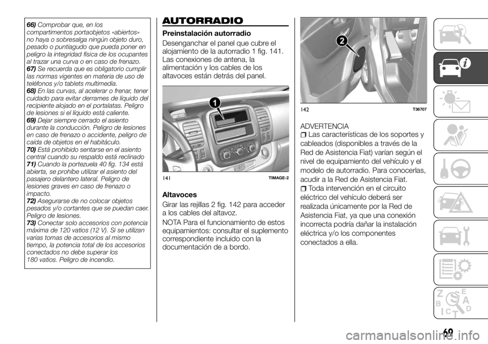 FIAT TALENTO 2018 Manual de Empleo y Cuidado (in Spanish) 66)Comprobar que, en los
compartimentos portaobjetos «abiertos»
no haya o sobresalga ningún objeto duro,
pesado o puntiagudo que pueda poner en
peligro la integridad física de los ocupantes
al tra FIAT TALENTO 2018 Manual de Empleo y Cuidado (in Spanish) 66)Comprobar que, en los
compartimentos portaobjetos «abiertos»
no haya o sobresalga ningún objeto duro,
pesado o puntiagudo que pueda poner en
peligro la integridad física de los ocupantes
al tra