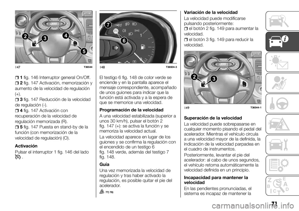 FIAT TALENTO 2018 Manual de Empleo y Cuidado (in Spanish) 1fig. 146 Interruptor general On/Off.
2fig. 147 Activación, memorización y
aumento de la velocidad de regulación
(+).
3fig. 147 Reducción de la velocidad
de regulación (-).
4fig. 147 Activación FIAT TALENTO 2018 Manual de Empleo y Cuidado (in Spanish) 1fig. 146 Interruptor general On/Off.
2fig. 147 Activación, memorización y
aumento de la velocidad de regulación
(+).
3fig. 147 Reducción de la velocidad
de regulación (-).
4fig. 147 Activación