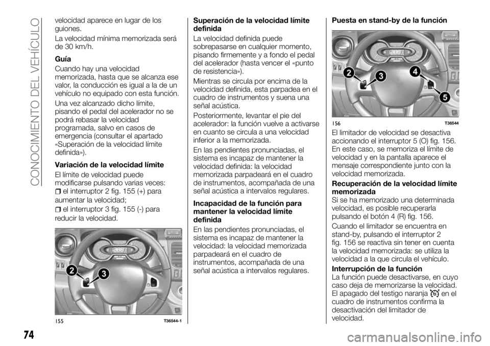 FIAT TALENTO 2018 Manual de Empleo y Cuidado (in Spanish) velocidad aparece en lugar de los
guiones.
La velocidad mínima memorizada será
de 30 km/h.
Guía
Cuando hay una velocidad
memorizada, hasta que se alcanza ese
valor, la conducción es igual a la de FIAT TALENTO 2018 Manual de Empleo y Cuidado (in Spanish) velocidad aparece en lugar de los
guiones.
La velocidad mínima memorizada será
de 30 km/h.
Guía
Cuando hay una velocidad
memorizada, hasta que se alcanza ese
valor, la conducción es igual a la de